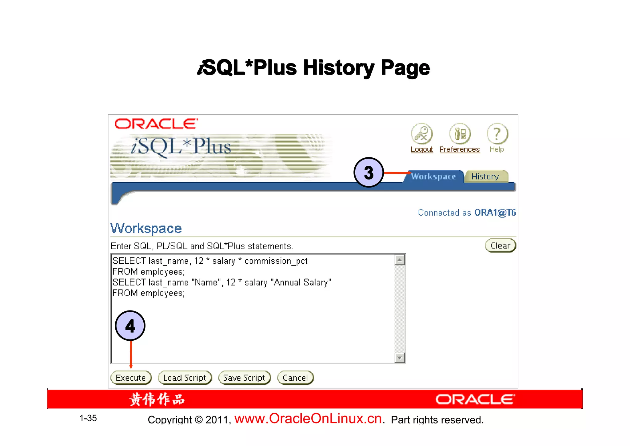 iSQL*Plus History Page
                    SQL*




                                                  3




       4



1-35       Copyright © 2011, www.OracleOnLinux.cn . Part rights reserved.
 