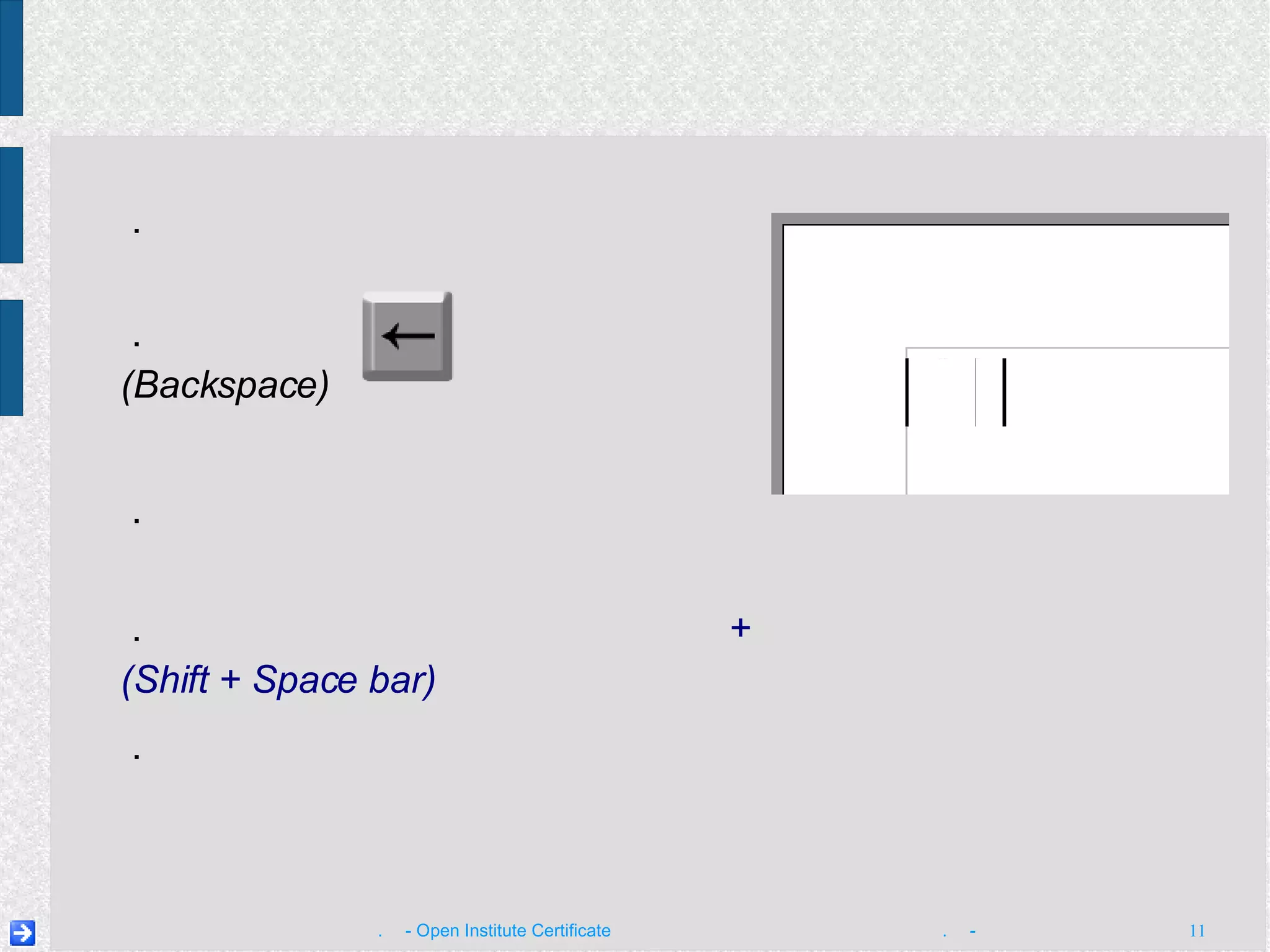 ១ .  វាយ  ក ៣ .  វាយ​អក្សរ  ក   ម្ដង ​ទៀត ៤ .  ចុច​គ្រាប់ចុច  ប្ដូរ   + ចន្លោះ​មិន​ឃើញ   (Shift + Space bar)   ដើម្បី​  ដកឃ្លា ៥ .  វាយ​អក្សរ  ក   ម្ដង​ទៀត ក ក ក វាយ​ព្យញ្ជនៈ ២ .  ចុច​គ្រាប់ចុច  (Backspace)   ដើម្បី​លុប​អក្សរ  ក  ចេញ​វិញ 
