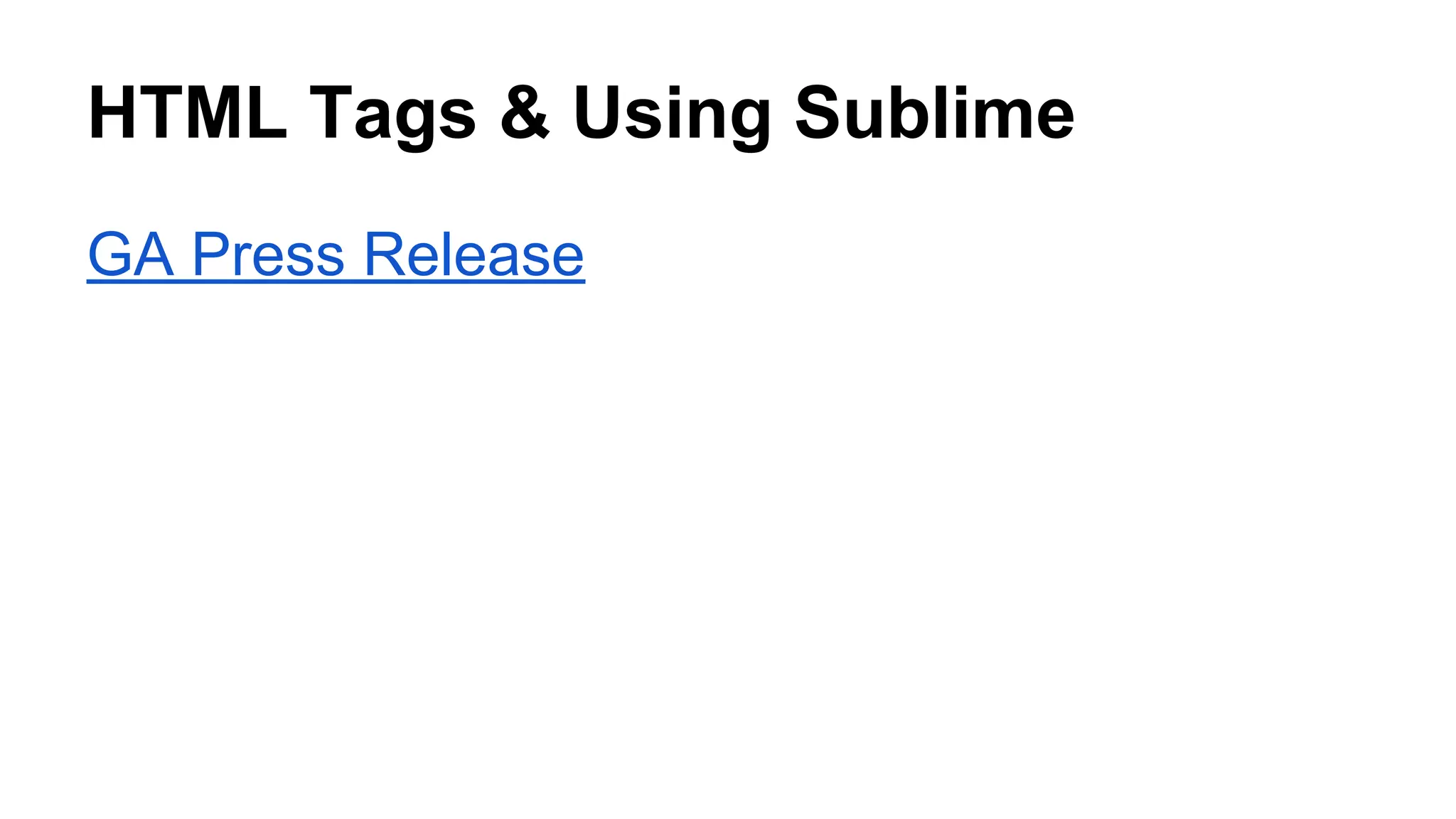 HTML Tags & Using Sublime
GA Press Release

 