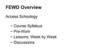 FEWD Overview
Access Schoology
~ Course Syllabus
~ Pre-Work
~ Lessons: Week by Week
~ Discussions

 