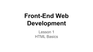 Front-End Web
Development
Lesson 1
HTML Basics

 