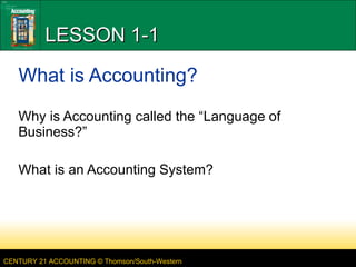 LESSON 1-1 What is Accounting? Why is Accounting called the “Language of Business?” What is an Accounting System? 