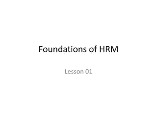 Foundations of HRM
Lesson 01
 