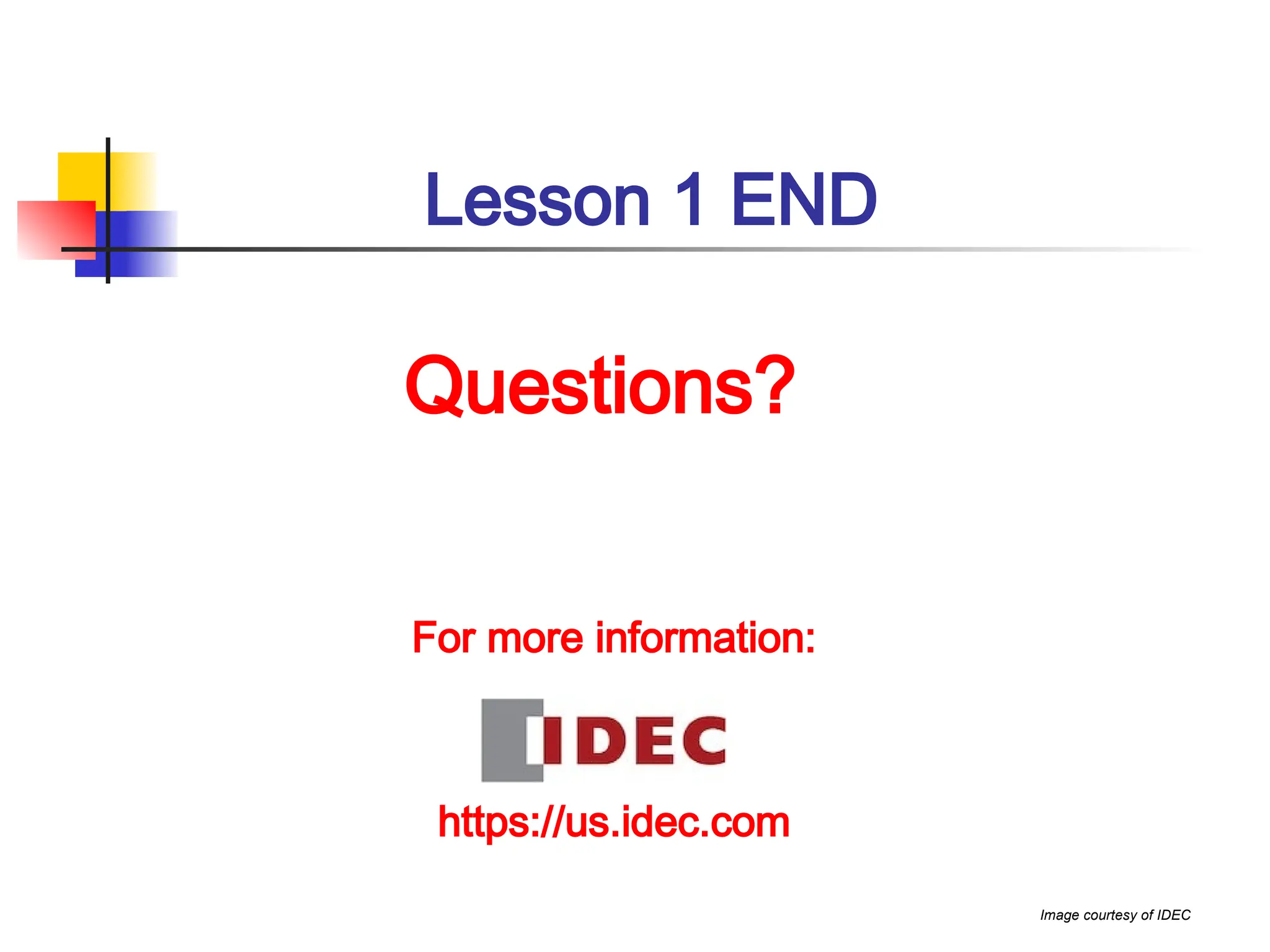 Lesson 1 END
Image courtesy of IDEC
Questions?
For more information:
https://us.idec.com
 