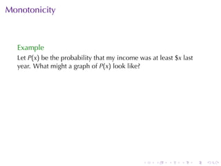 Monotonicity



  Example
  Let P(x) be	the	probability	that	my	income	was	at	least	$x last
  year. What	might	a	graph	of P(x) look	like?




                                               .   .    .   .       .   .
 