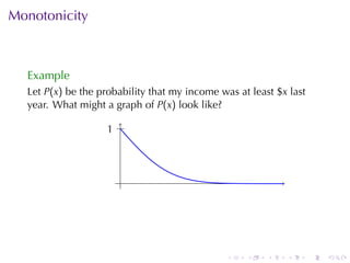 Monotonicity



  Example
  Let P(x) be	the	probability	that	my	income	was	at	least	$x last
  year. What	might	a	graph	of P(x) look	like?

                    . .
                    1



                       .




                                               .   .    .   .       .   .
 
