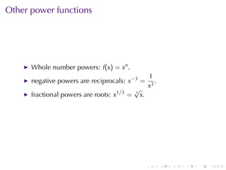 Other	power	functions




      Whole	number	powers: f(x) = xn .
                                               1
      negative	powers	are	reciprocals: x−3 = 3 .
                                               x
                                          √
      fractional	powers	are	roots: x1/3 = 3 x.




                                            .      .   .   .   .   .
 