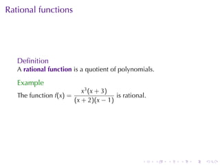 Rational	functions




   Deﬁnition
   A rational	function is	a	quotient	of	polynomials.

   Example
                            x 3 (x + 3 )
   The	function f(x) =                   is	rational.
                         (x + 2)(x − 1)




                                                   .    .   .   .   .   .
 