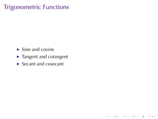 Trigonometric	Functions




      Sine	and	cosine
      Tangent	and	cotangent
      Secant	and	cosecant




                              .   .   .   .   .   .
 