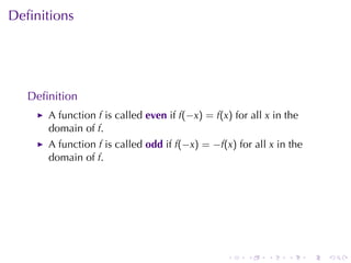 Deﬁnitions




  Deﬁnition
      A function f is	called even if f(−x) = f(x) for	all x in	the
      domain	of f.
      A function f is	called odd if f(−x) = −f(x) for	all x in	the
      domain	of f.




                                                .    .    .    .     .   .
 