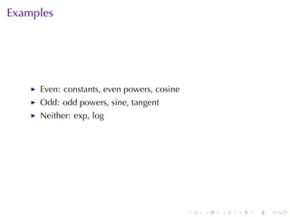 Examples




     Even: constants, even	powers, cosine
     Odd: odd	powers, sine, tangent
     Neither: exp, log




                                            .   .   .   .   .   .
 