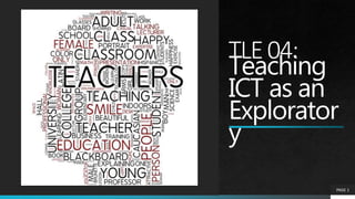 TLE04:
Teaching
ICT as an
Explorator
y
PAGE 1
 