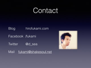 Contact
Blog hirofukami.com
Facebook /fukami
Twitter @d_sea
Mail fukami@shakesoul.net
 
