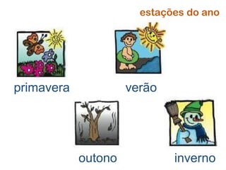 outono inverno
primavera verão
estações do ano
 
