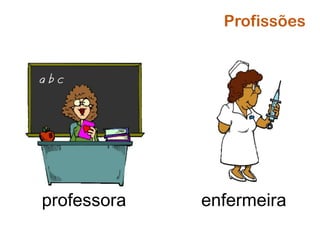 Profissões
professora enfermeira
 