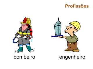 bombeiro engenheiro
Profissões
 
