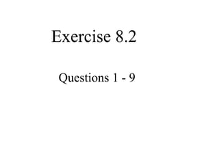 Exercise 8.2
Questions 1 9