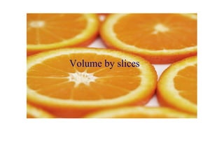 Volume by slices
 