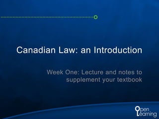 Canadian Law: an Introduction

       Week One: Lecture and notes to
            supplement your textbook
 