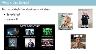 What is Data Science?
It’s a surprisingly hard definition to nail down:
• Superfluous?
• Buzzword?
 