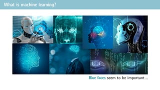 What is machine learning?
Blue faces seem to be important…
 