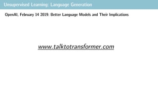 Unsupervised Learning: Language Generation
OpenAI, February 14 2019: Better Language Models and Their Implications
www.talktotransformer.com
 