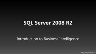 SQL Server 2008 R2

Introduction to Business Intelligence


                                        http://techmaster.vn
 