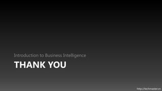 Introduction to Business Intelligence

THANK YOU

                                        http://techmaster.vn
 