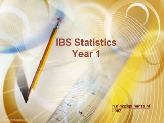 IBS Statistics Year 1 n.ding@pl.hanze.nl I.007 