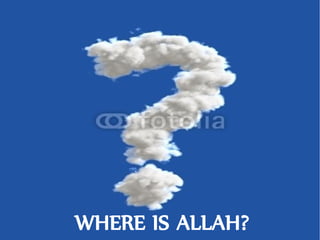 WHERE IS ALLAH?
 