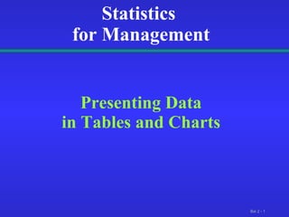 Statistics  for Management Presenting Data in Tables and Charts 