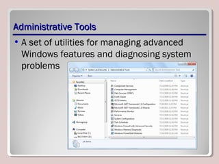 Administrative ToolsAdministrative Tools
• A set of utilities for managing advanced
Windows features and diagnosing system
problems
 