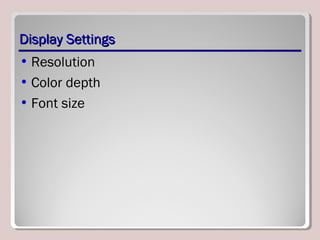 Display SettingsDisplay Settings
• Resolution
• Color depth
• Font size
 