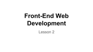 Front-End Web
Development
Lesson 2

 