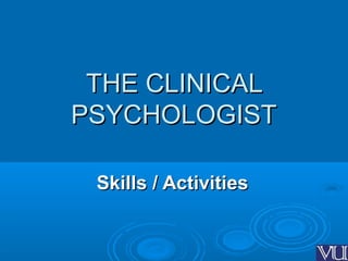THE CLINICALTHE CLINICAL
PSYCHOLOGISTPSYCHOLOGIST
Skills / ActivitiesSkills / Activities
 
