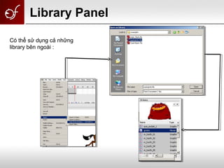 Có thể sử dụng cả những
library bên ngoài :
Library Panel
 
