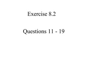 Exercise 8.2

Questions 11 ­ 19
 