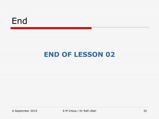 6 September 2019 S M Irteza / Dr Rafi Ullah 35
End
END OF LESSON 02
 