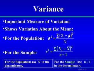 Important Measure of Variation  Shows Variation About the Mean: For the Population: For the Sample:  Variance For the  Population : use  N  in the denominator. For the  Sample  : use  n - 1   in the denominator. 