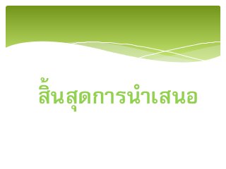 สิ้นสุดการนาเสนอ
 