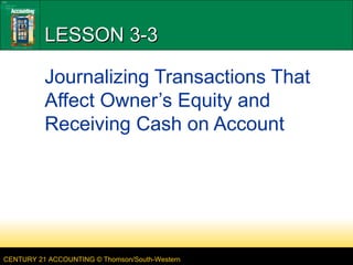 LESSON 3-3 Journalizing Transactions That Affect Owner’s Equity and Receiving Cash on Account 
