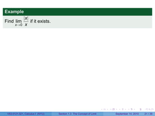 Example
         |x|
Find lim     if it exists.
     x→0 x




                                                                     .   .     .      .      .    .

 V63.0121.021, Calculus I (NYU)   Section 1.3 The Concept of Limit           September 14, 2010   21 / 39
 