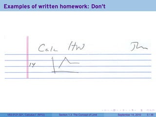 Examples of written homework: Don't




                                                                     .   .    .      .      .     .

 V63.0121.021, Calculus I (NYU)   Section 1.3 The Concept of Limit           September 14, 2010       5 / 39
 