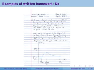 Examples of written homework: Do




                                                                     .   .    .      .      .     .

 V63.0121.021, Calculus I (NYU)   Section 1.3 The Concept of Limit           September 14, 2010       6 / 39
 
