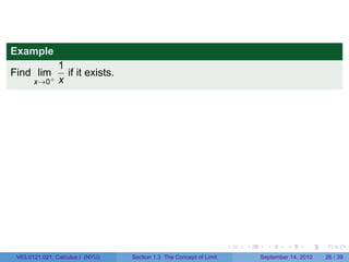Example
                1
Find lim+         if it exists.
       x→0      x




                                                                     .   .     .      .      .    .

 V63.0121.021, Calculus I (NYU)   Section 1.3 The Concept of Limit           September 14, 2010   26 / 39
 