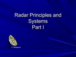 Radar Principles andRadar Principles and
SystemsSystems
Part IPart I
 