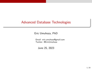 Advanced Database Technologies
Eric Umuhoza, PhD
Email: eric.umuhoza@gmail.com
Twitter: @EricUmuhoza
June 25, 2023
1 / 20
 