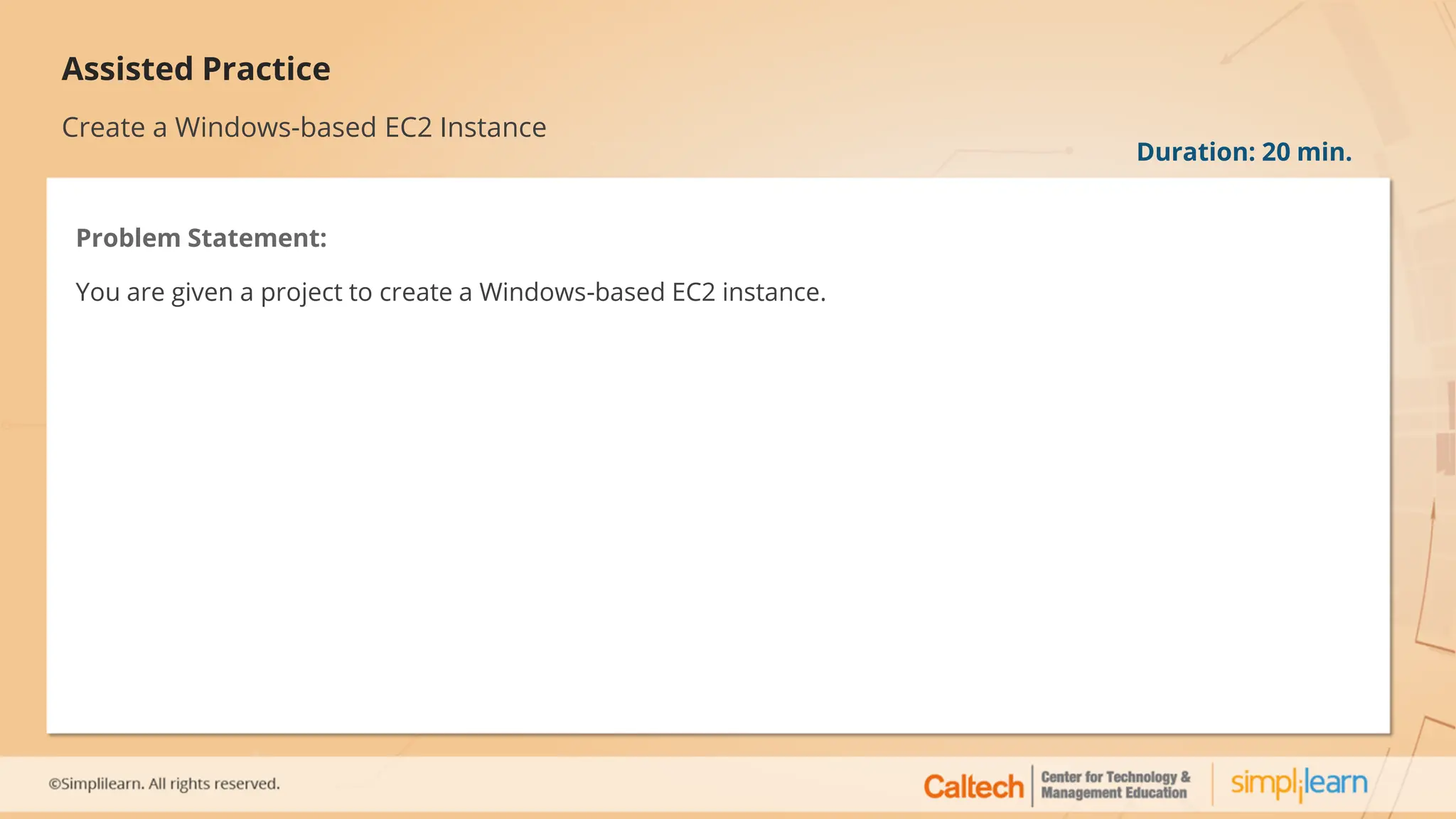 Assisted Practice
Create a Windows-based EC2 Instance
Problem Statement:
You are given a project to create a Windows-based EC2 instance.
Duration: 20 min.
 