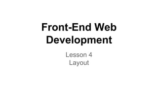 Front-End Web
Development
Lesson 4
Layout

 