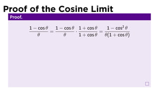 Proof of the Cosine Limit
 Proof.

          1 − cos θ   1 − cos θ 1 + cos θ     1 − cos2 θ
                    =          ·           =
              θ           θ      1 + cos θ   θ(1 + cos θ)
 